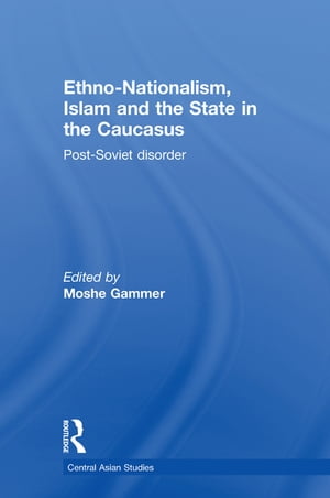 Ethno-Nationalism, Islam and the State in the Caucasus