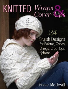 Knitted Wraps & Cover-Ups 24 Stylish Designs for Boleros, Capes, Shrugs, Crop Tops, & MoreŻҽҡ[ Annie Modesitt ]