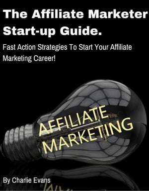 The Affiliate Marketer Start-up Guide: Fast Acti