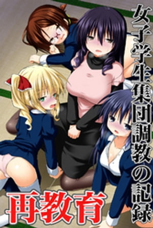 再教育 女子学生集団調教の記録(フルカラーコミック)