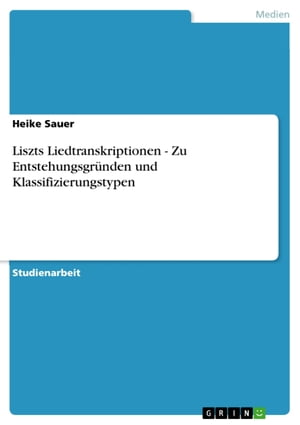 Liszts Liedtranskriptionen - Zu Entstehungsgr?nden und Klassifizierungstypen Zu Entstehungsgr?nden und Klassifizierungstypen