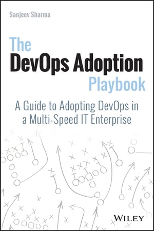 The DevOps Adoption Playbook A Guide to Adopting DevOps in a Multi-Speed IT Enterprise【電子書籍】[ Sanjeev Sharma ]