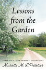 Lessons From The Garden Experience A New Spiritual Perspective【電子書籍】[ Murielle M L Pelletier ]