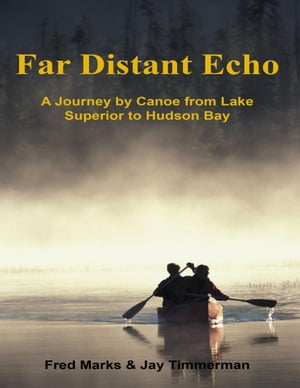 Far Distant Echo: A Journey By Canoe from Lake S