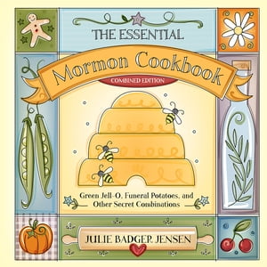The Essential Mormon Cookbook (Combined Edition) Green Jell-O, Funeral Potatoes, and Other Secret Combinations【電子書籍】[ Jensen ]