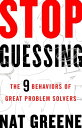 Stop Guessing The 9 Behaviors of Great Problem Solvers【電子書籍】 Nat Greene