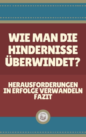 WIE MAN DIE HINDERNISSE ÜBERWINDET?: Herausforderungen in Erfolge verwandeln Fazit