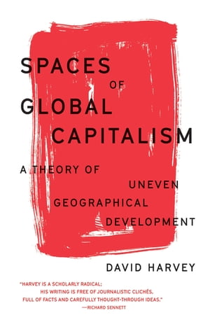 Spaces of Global Capitalism A Theory of Uneven Geographical Development