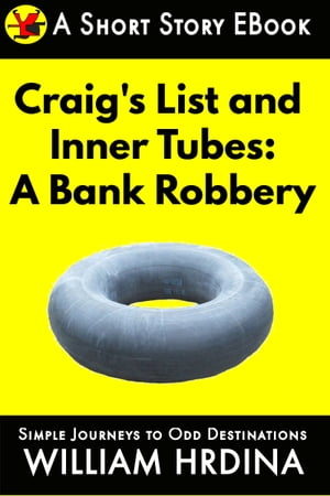 Craig's List and Inner Tubes: A Bank Robbery【電子書籍】[ William Hrdina ]