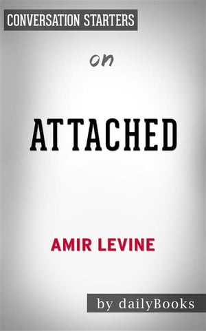 Attached: The New Science of Adult Attachment and How It Can Help YouFind by Amir Levine | Conversation Starters