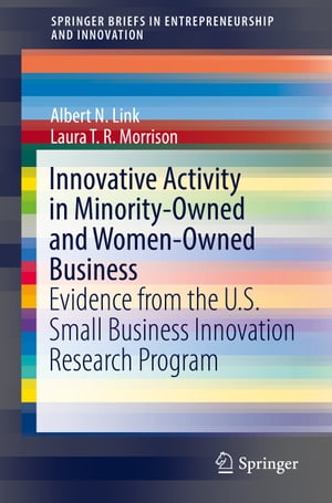 Innovative Activity in Minority-Owned and Women-Owned Business Evidence from the U.S. Small Business Innovation Research Program【電子書籍】 Albert N. Link