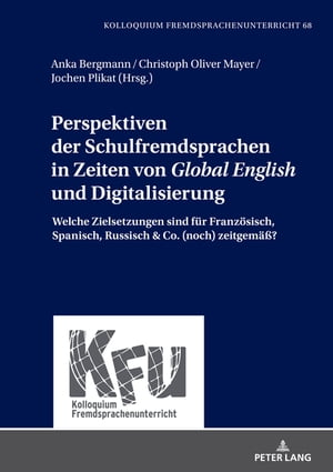 Perspektiven der Schulfremdsprachen in Zeiten von ≪Global English≫ und Digitalisierung Welche Zielsetzungen sind fuer Franzoesisch, Spanisch, Russisch & Co. (noch) zeitgemae??