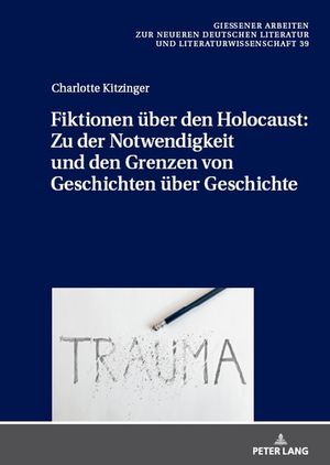 Fiktionen über den Holocaust: Zu der Notwendigkeit und den Grenzen von Geschichten über Geschichte