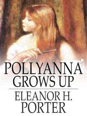 Pollyanna Grows Up【電子書籍】[ Eleanor H.