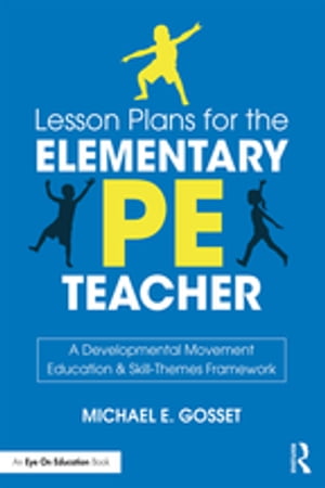 Lesson Plans for the Elementary PE Teacher A Developmental Movement Education & Skill-Themes Framework