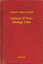 ŷKoboŻҽҥȥ㤨Curious, If True: Strange TalesŻҽҡ[ Elizabeth Cleghorn Gaskell ]פβǤʤ100ߤˤʤޤ