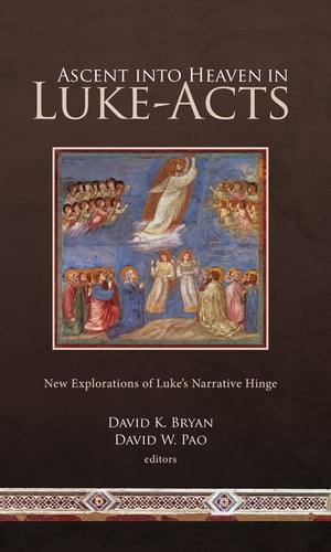 Ascent into Heaven in Luke-Acts New Explorations of Luke's Narrative Hinge【電子書籍】