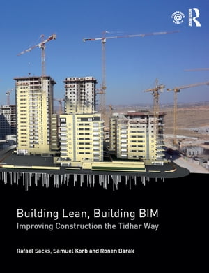 Building Lean, Building BIM Improving Construction the Tidhar Way【電子書籍】 Rafael Sacks