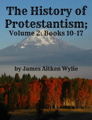 The History of Protestantism; Volume 2: Books 10-17