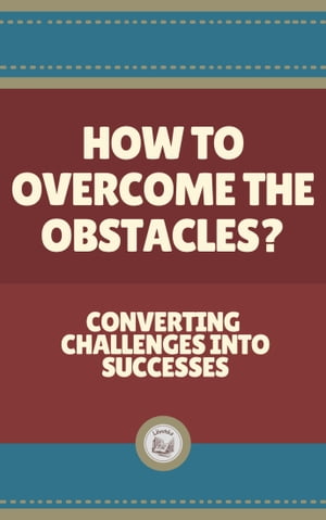 HOW TO OVERCOME THE OBSTACLES?: Converting Challenges into Successes