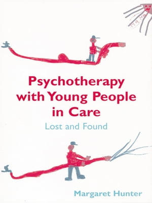 Psychotherapy with Young People in Care Lost and Found【電子書籍】[ Margaret Hunter ]