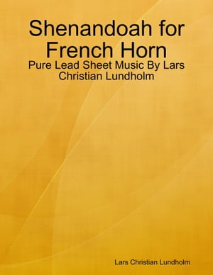 Shenandoah for French Horn - Pure Lead Sheet Music By Lars Christian Lundholm【電子書籍】[ Lars Christian Lundholm ]