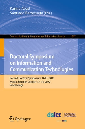 Doctoral Symposium on Information and Communication Technologies Second Doctoral Symposium DSICT 2022 Manta Ecuador October 12?14 2022 Proceedings【電子書籍】