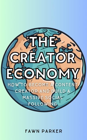 The Creator Economy - How To Become A Content Creator And Build A Massive Social Following【電子書籍】[ Fawn Parker ]