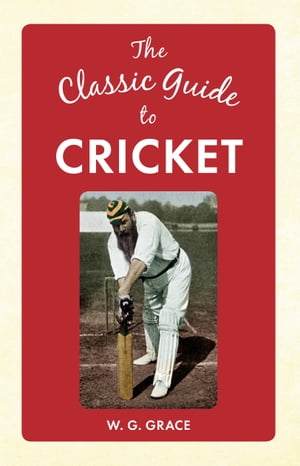 The Classic Guide to CricketŻҽҡ[ W. G. Grace ]