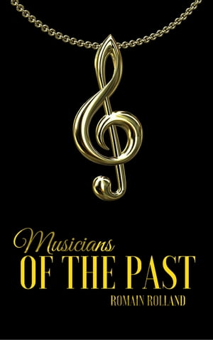 Musicians of the Past【電子書籍】[ Romain Rolland ]