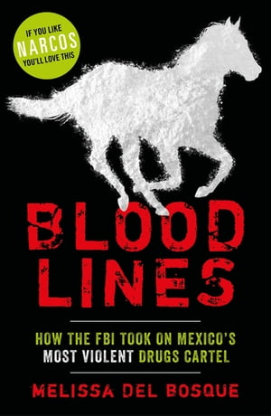 Bloodlines - How the FBI took on Mexico's most violent drugs cartel How the FBI took on Mexico's most violent drugs cartel