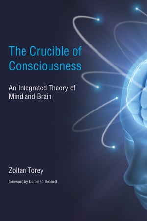 The Crucible of Consciousness An Integrated Theory of Mind and Brain【電子書籍】 Zoltan Torey