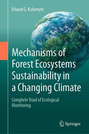 Mechanisms of Forest Ecosystems Sustainability in a Changing Climate Complete Triad of Ecological Monitoring【電子書籍】[ Erland G. Kolomyts ]