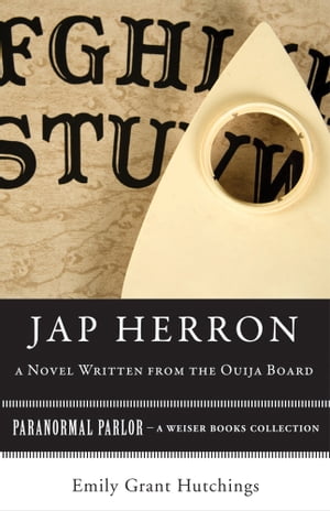 Jap Herron, A Novel Written from the Ouija Board Paranormal Parlor, A Weiser Books CollectionŻҽҡ[ Emily Grant Hutchings ]