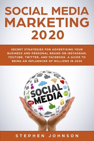 Social Media Marketing in 2020: Secret Strategies for Advertising Your Business and Personal Brand On Instagram, YouTube, Twitter, And Facebook. A Guide to being an Influencer of Millions In 2020.【電子書籍】[ Stephen Johnson ]
