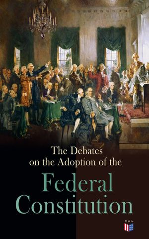 The Debates on the Adoption of the Federal Const