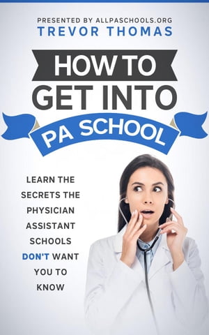 ŷKoboŻҽҥȥ㤨How to Get Into PA School: Learn the Secrets the Physician Assistant Schools Don't Want You to KnowŻҽҡ[ Trevor Thomas ]פβǤʤ350ߤˤʤޤ