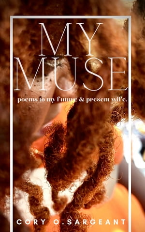 MY MUSE poems to my future & present wife.Żҽҡ[ CORY SARGEANT ]