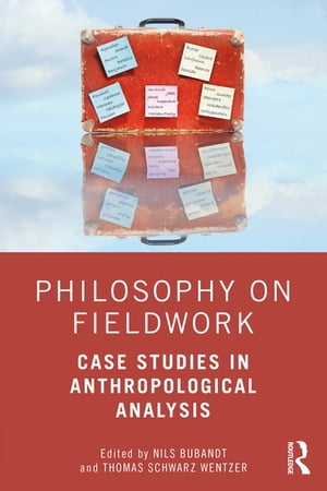 Philosophy on Fieldwork Case Studies in Anthropological Analysis【電子書籍】