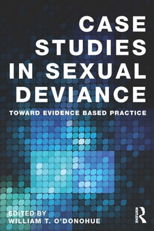 Case Studies in Sexual Deviance Toward Evidence Based Practice【電子書籍】