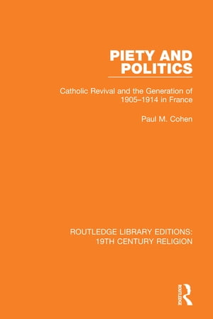 Piety and Politics Catholic Revival and the Generation of 1905-1914 in France【電子書籍】 Paul M. Cohen