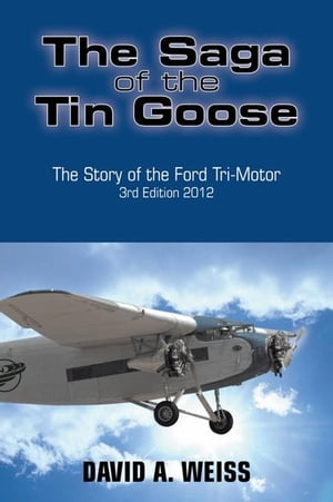 The Saga of the Tin Goose The Story of the Ford Tri-Motor 3Rd Edition 2012【電子書籍】[ DAVID A...