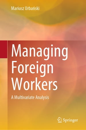 Managing Foreign Workers A Multivariate Analysis【電子書籍】[ Mariusz Urba?ski ]