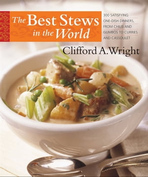 The Best Stews in the World 300 Satisfying One-Dish Dinners, from Chilis and Gumbos to Curries and Cassoulet【電子書籍】 Clifford A. Wright