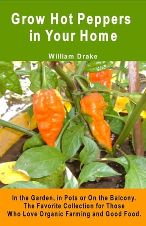 Grow Hot Peppers in Your Home. In the Garden, in Pots or On the Balcony. The Favorite Collection for Those Who Love Organic Farming and Good Food.