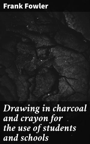 Drawing in charcoal and crayon for the use of students and schools