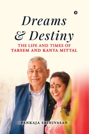 Dreams and Destiny The Life and Times of Tarsem and Kanta Mittal【電子書籍】[ Pankaja Srinivasan ]