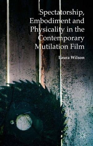 Spectatorship, Embodiment and Physicality in the Contemporary Mutilation Film