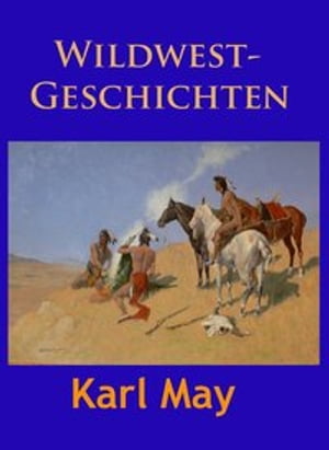 Wildwest-Geschichten Ungek?rzte Urfassungen der sp?ter in Unter Geiern ver?ndert erschienenen Erz?hlungen - Der Sohn des B?renj?gers / Der Geist des Llano Estacado