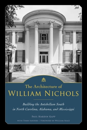 楽天楽天Kobo電子書籍ストアThe Architecture of William Nichols Building the Antebellum South in North Carolina, Alabama, and Mississippi【電子書籍】[ Paul Hardin Kapp ]